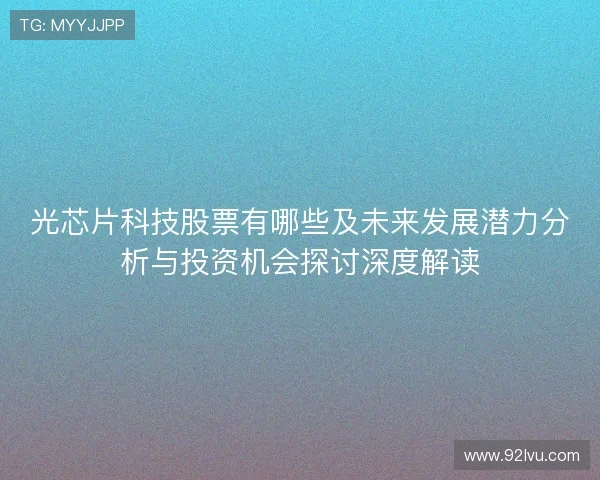 光芯片科技股票有哪些及未来发展潜力分析与投资机会探讨深度解读